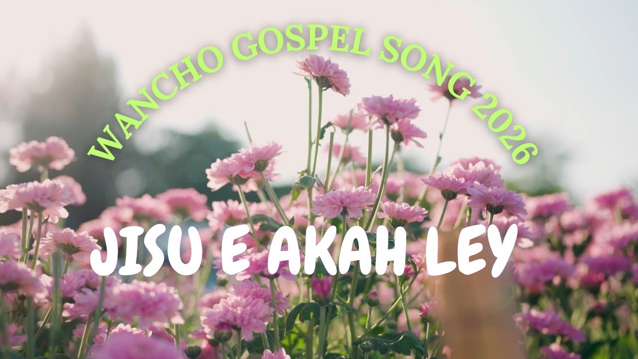 JISU E AKAH LEY | Wancho Gospel Song 2026 | WANCHO CHRISTIAN 