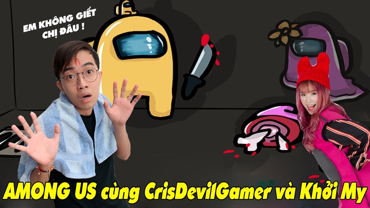 AMONG US c&ugrave;ng CrisDevilGamer v&agrave; Khởi My TẬP 1
