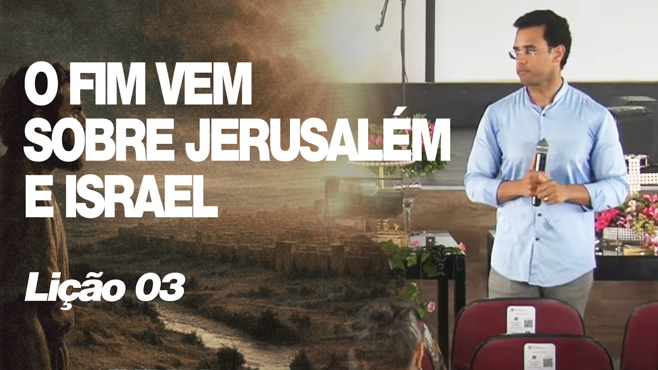 Lição 03 - O Fim Vem Sobre Jerusalém e Israel