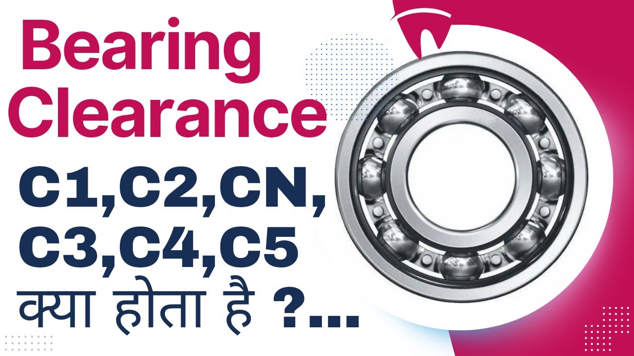 Understanding Bearing Clearance: C1, C2, C3, C4, C5, CN Explained | Everything You Need to Know