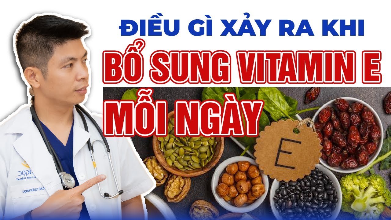 Điều Gì Xảy Ra Khi Bổ Sung Vitamin E Mỗi Ngày | Dr Ngọc