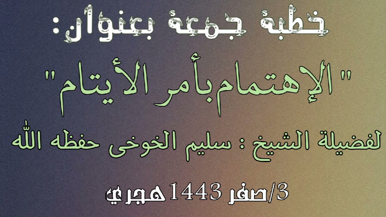 خطبة جمعة بعنوان الإهتمام بالأيتام للشيخ الفاضل: سليم الخوخي حفظه الله