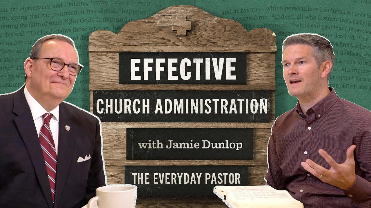 Effective Church Administration (with Jamie Dunlop) [The Everyday Pastor - Ep. 39]
