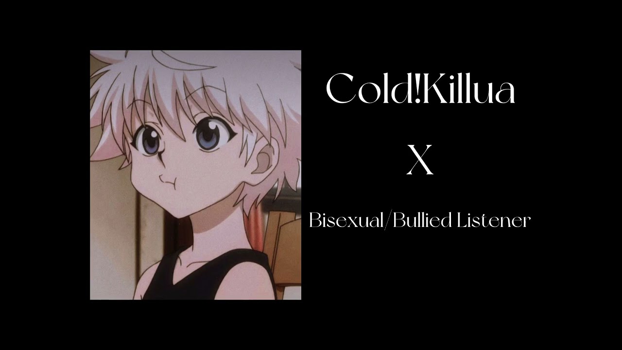 ||Cold!Killua x Bisexual/Bullied!Listener||Gift For ❤️*Ash Jones*❤️ (Requested!)