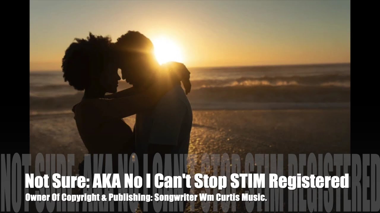 Not Sure AKA No I Can’t Stop: Wm Curtis Music STIM Registered