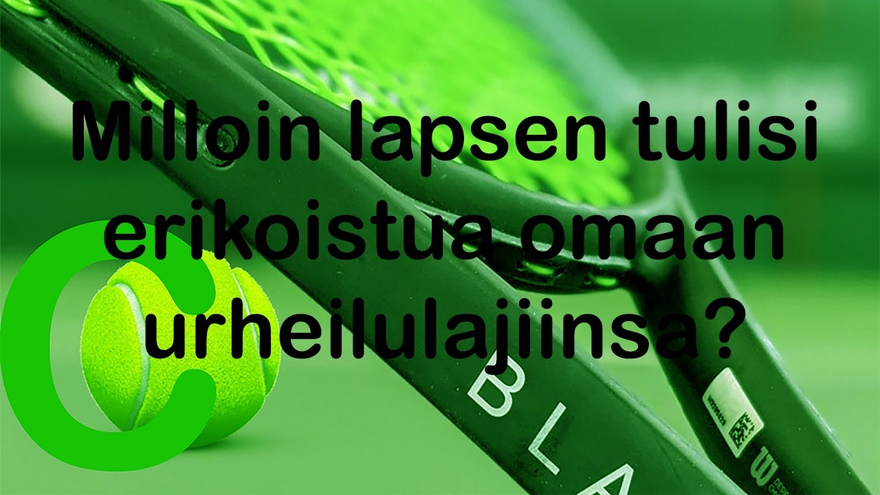 Tennis - Milloin lapsen tulisi erikoistua omaan urheilulajiinsa?