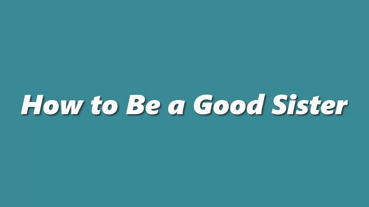 How to Be a Good Sister