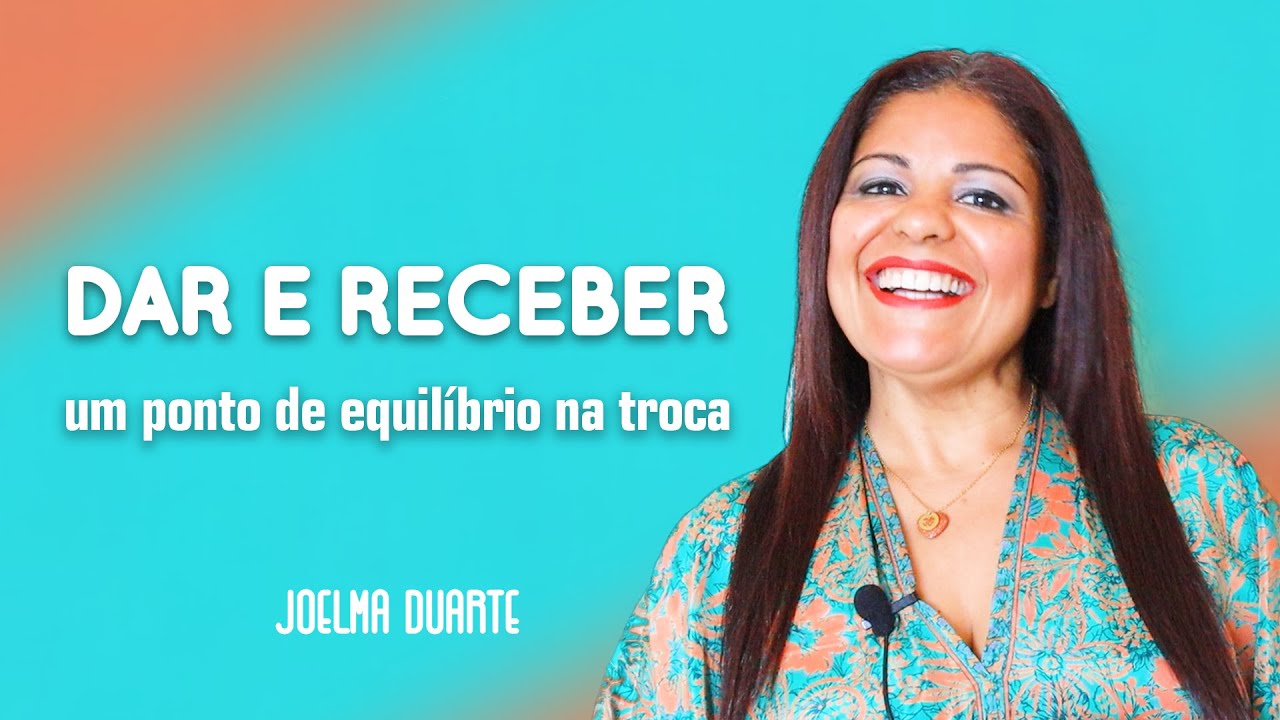 DAR E RECEBER: um ponto de equilíbrio na troca | Joelma Duarte