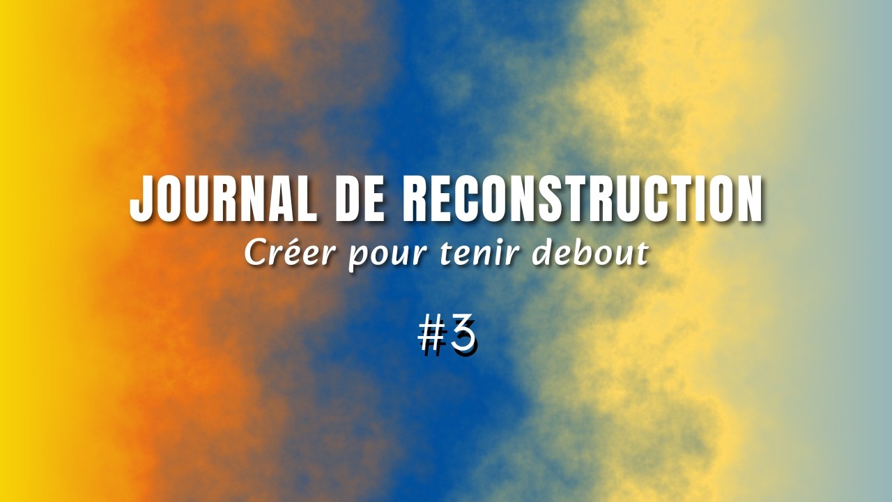 Journal de reconstruction : Créer pour tenir debout — Jour 3