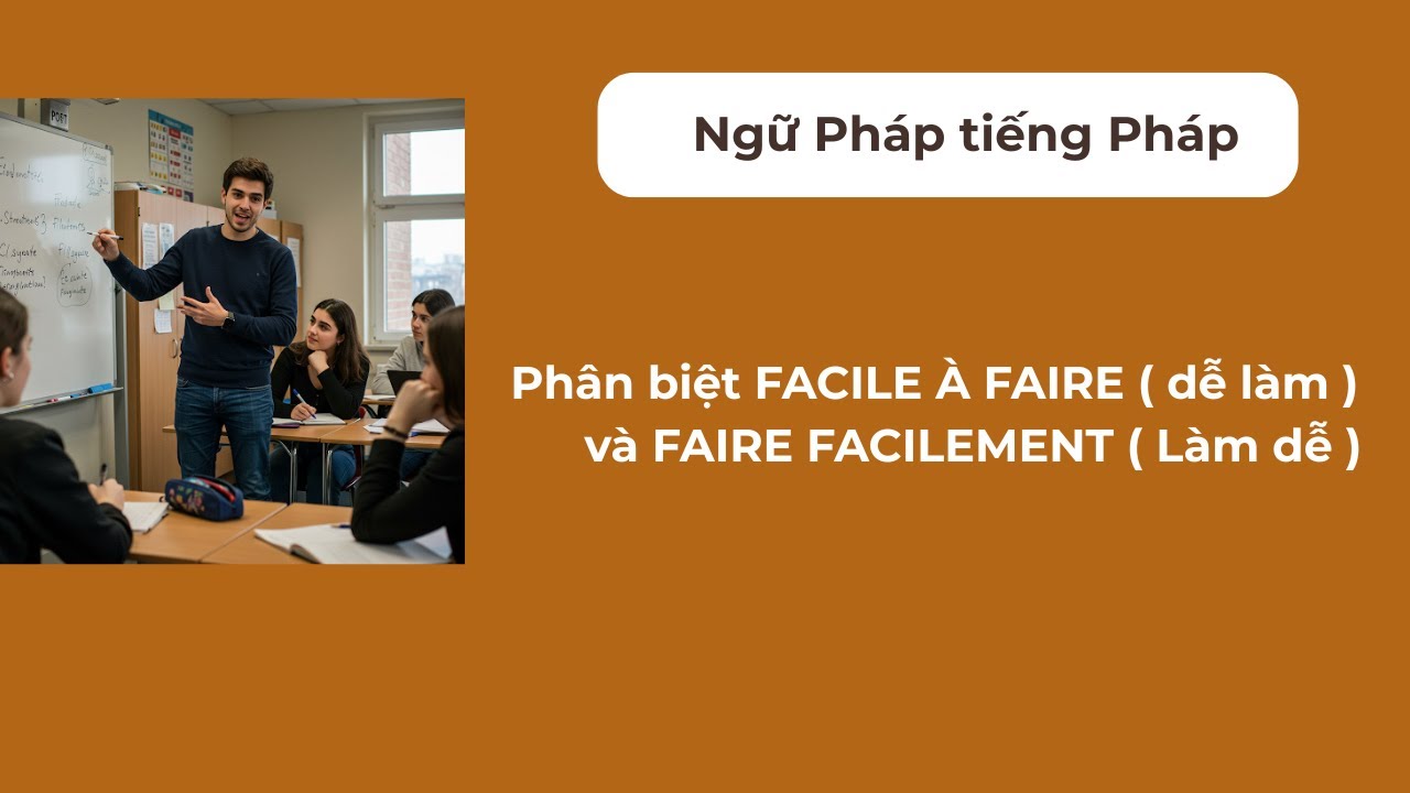 Ngữ pháp tiếng Pháp - Phân biệt  FACILE À FAIRE ( dễ làm ) và FAIRE  FACILEMENT ( Làm dễ )