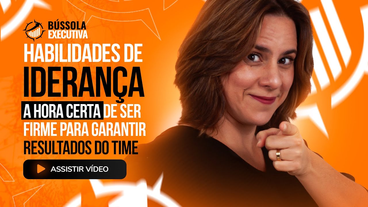 Habilidades de Liderança - A Hora Certa de Ser Firme para Garantir Resultados do Time | BÚSSOLA