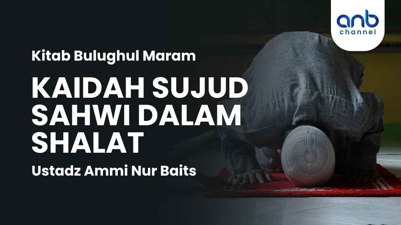 Kaidah Sujud Sahwi Dalam Shalat | Ustadz Ammi Nur Baits,. ST. BA.