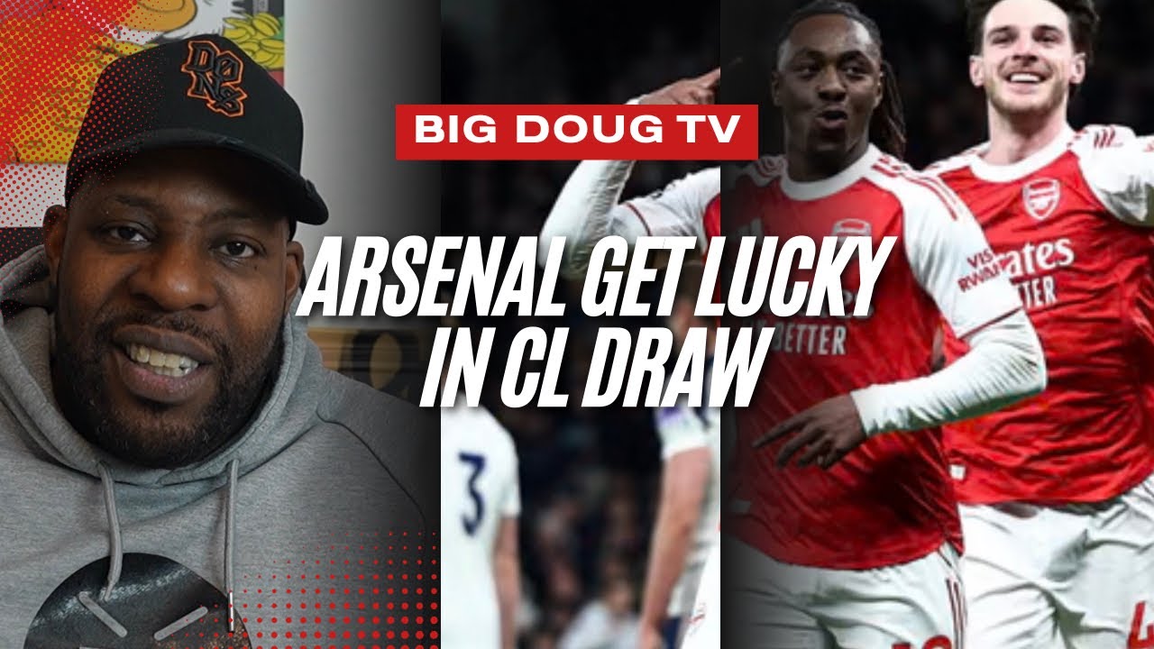 Arsenal Get Lucky In The Champions League Draw! Quadruple Still On! Big Doug reacts