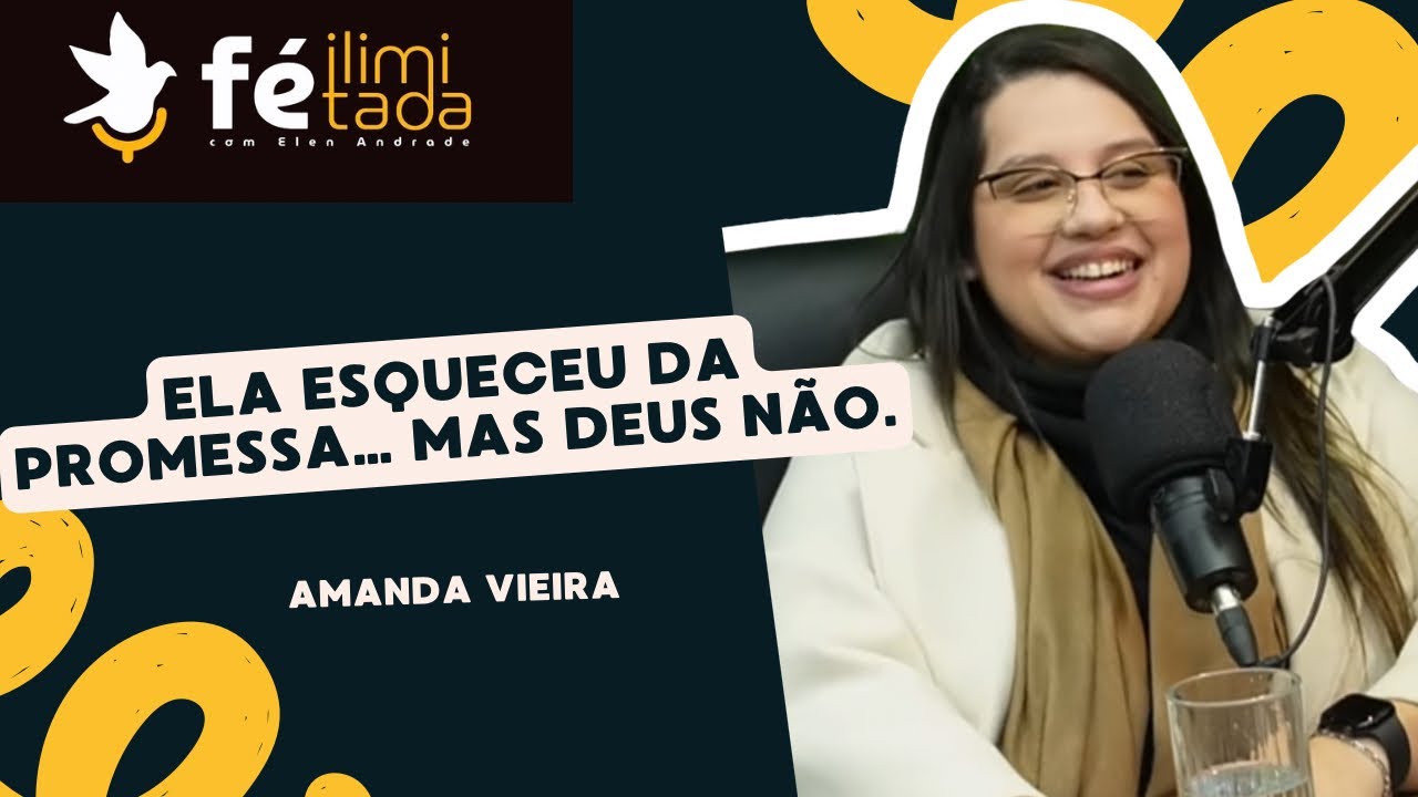 AMANDA VIEIRA- Fé Ilimitada | Podcast #014