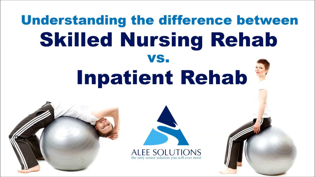 Let’s discuss the differences between Skilled Nursing Rehab vs. Inpatient Rehab