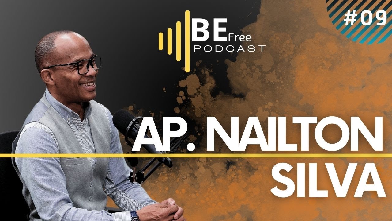 APÓSTOLO NAILTON SILVA | BE FREE Podcast - EP. 09