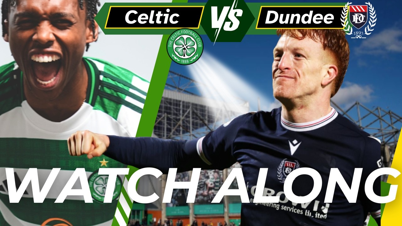 Celtic V Dundee WATCH ALONG