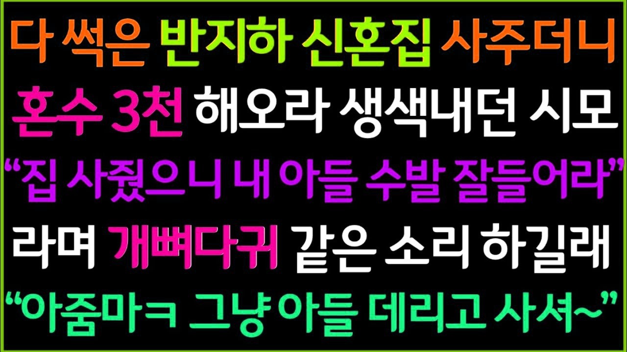 사이다사연 8천만원 반지하 신혼집 사주더니 혼수 3천 해오라 생색내던 시모 ＂아줌마ㅋ 그 집에 혼수가 가당키나해？ 그냥 아들데리고 사셔~＂⧸사이다실화사연⧸드라마라디오
