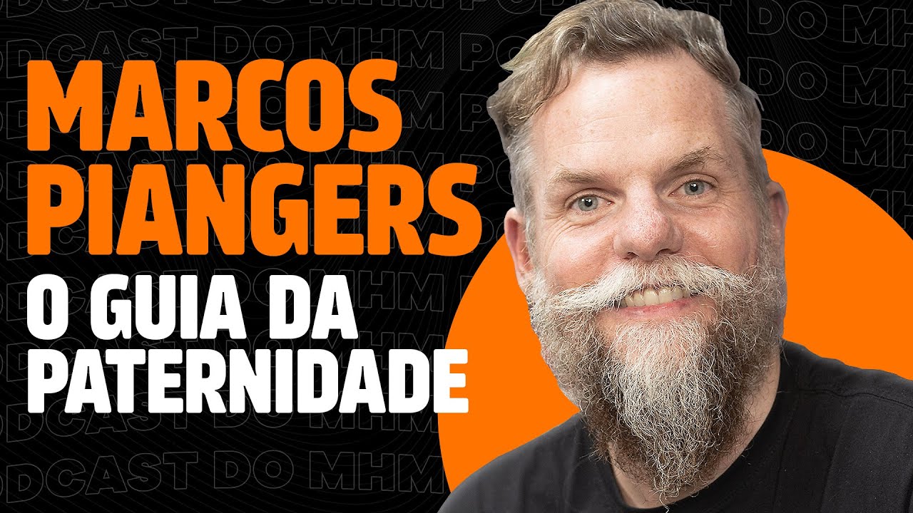 MARCOS PIANGERS (e PATERNIDADE) | PODCAST do MHM