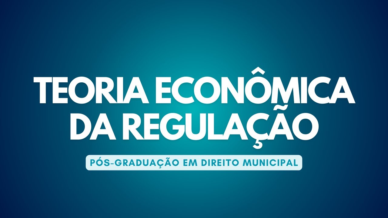 Pós-Graduação em Direito Municipal | Teoria Econômica da Regulação com Prof. Cesar Cardoso