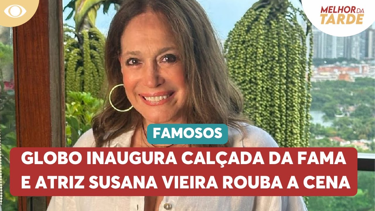 Globo inaugura Calçada da Fama e Susana Vieira rouba a cena | Melhor da Tarde