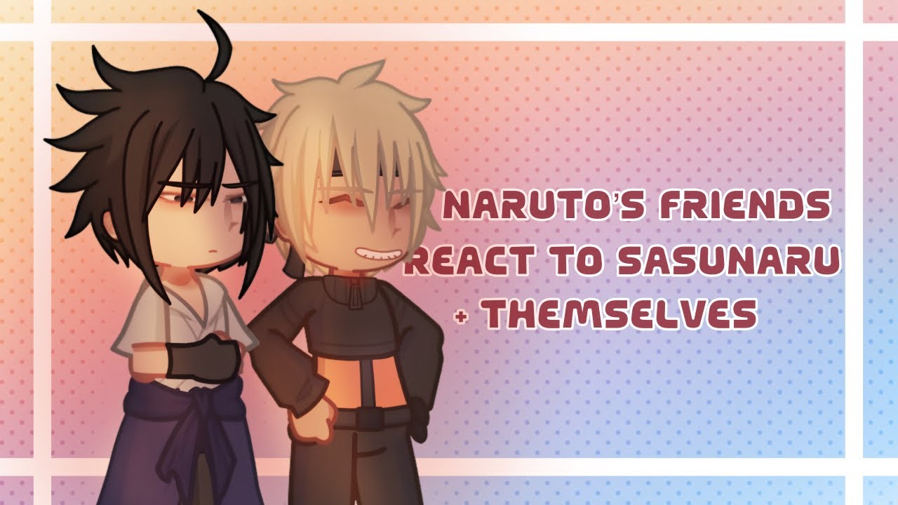 Naruto and his friends react to sasunaru + themselves (lazy) gacha life 2 🍜🍅🌸 Part 1/?