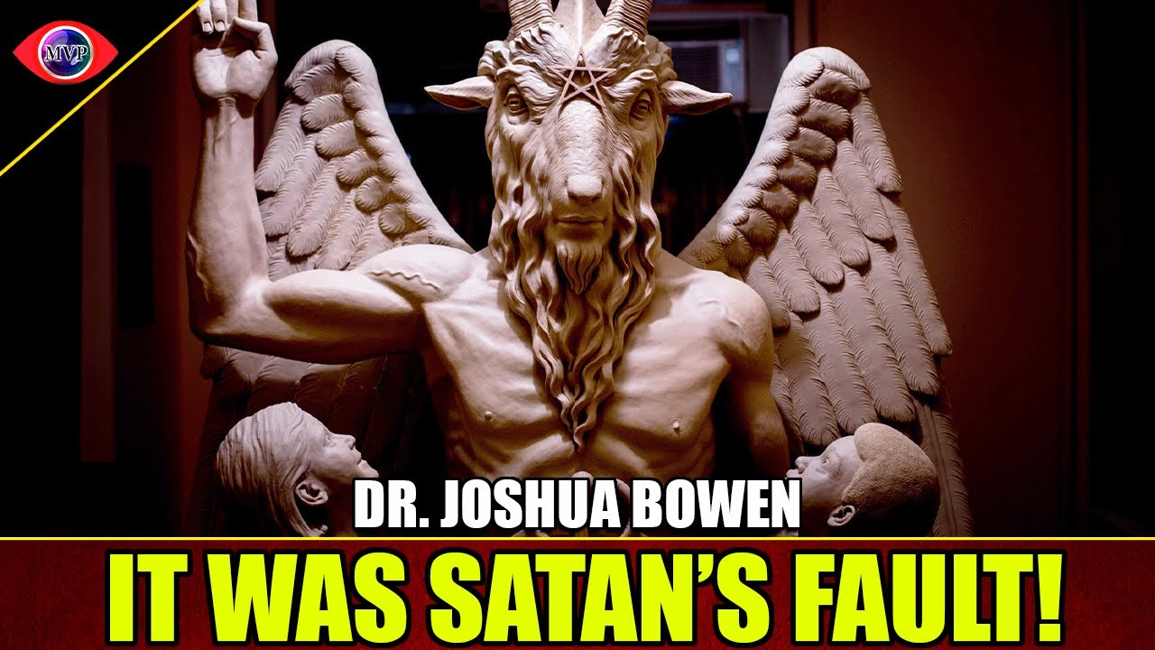 Satan gets blamed for everything wrong! Dr. Joshua Bowen