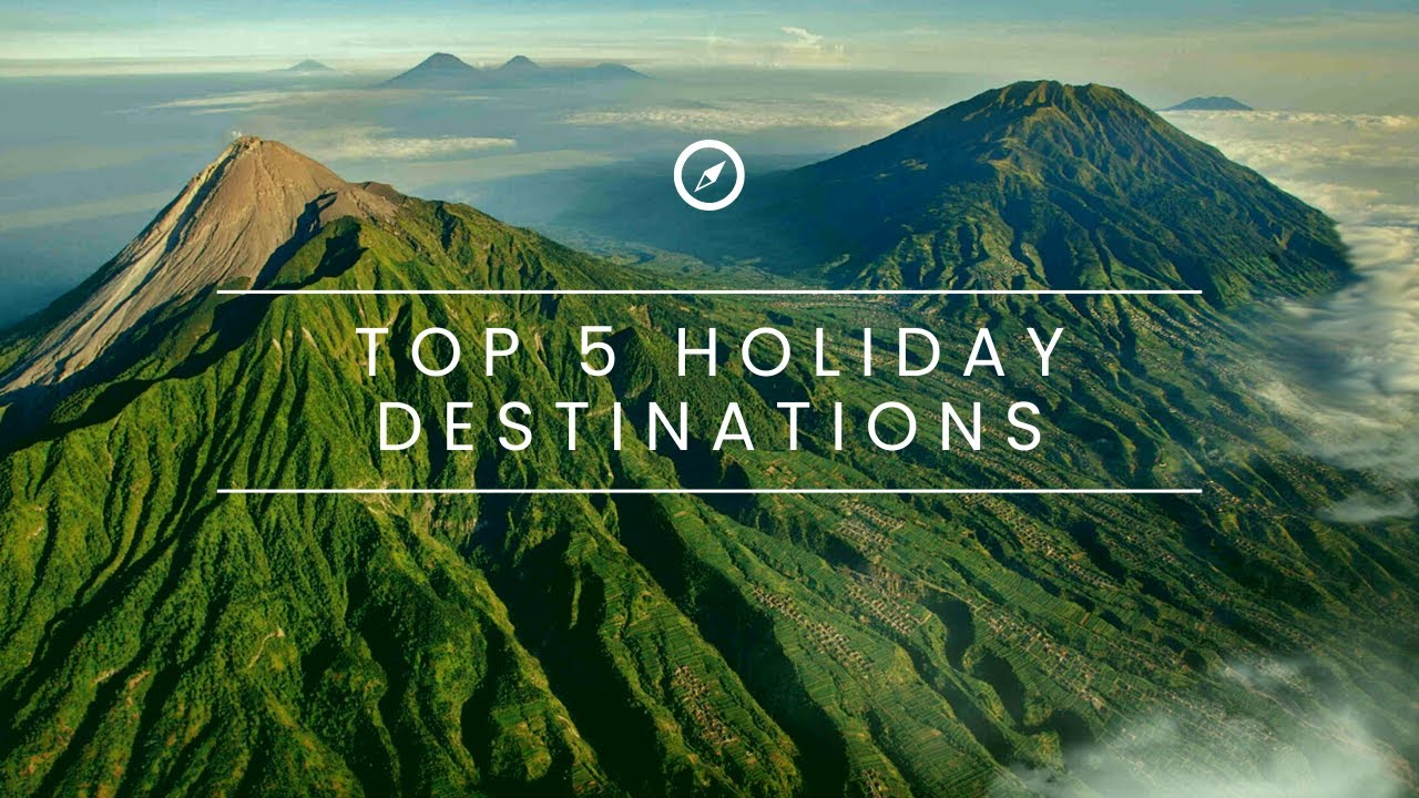 Top 5 Holiday Destinations in the World