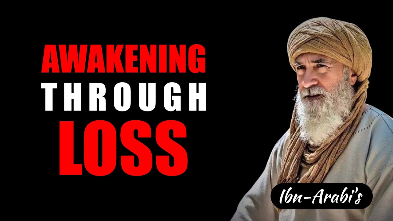 Loss Leads to Awakening – Ibn Arabi’s Insight