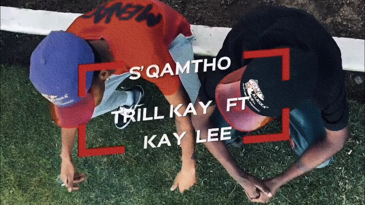 Trill Kay - S'QAMTHO (ft Kay-Lee) /VISUALISER