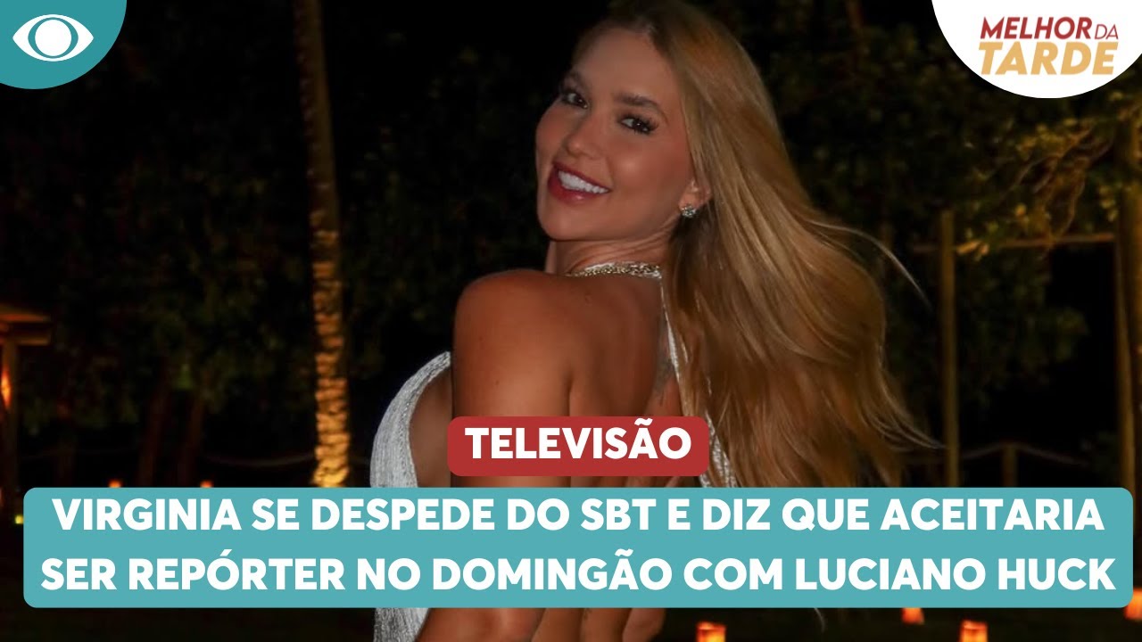 Virginia se despede do SBT e diz que aceitaria ser repórter no Domingão com Huck | Melhor da Tarde