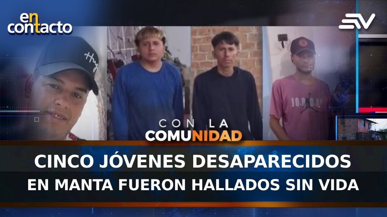 Cinco jóvenes desaparecidos en Manta fueron hallados sin vida | En Contacto | Ecuavisa