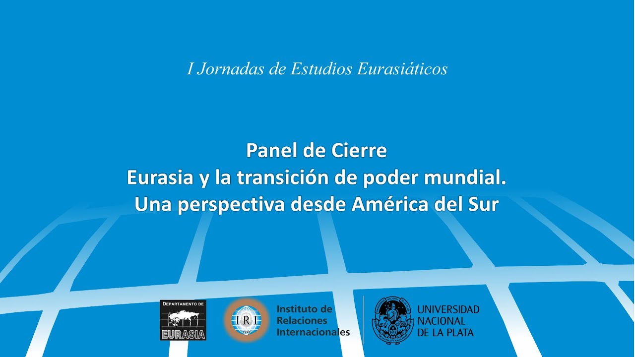 Mesa de cierre: Eurasia y la transici&oacute;n de poder mundial. Una perspectiva desde Am&eacute;rica del Sur