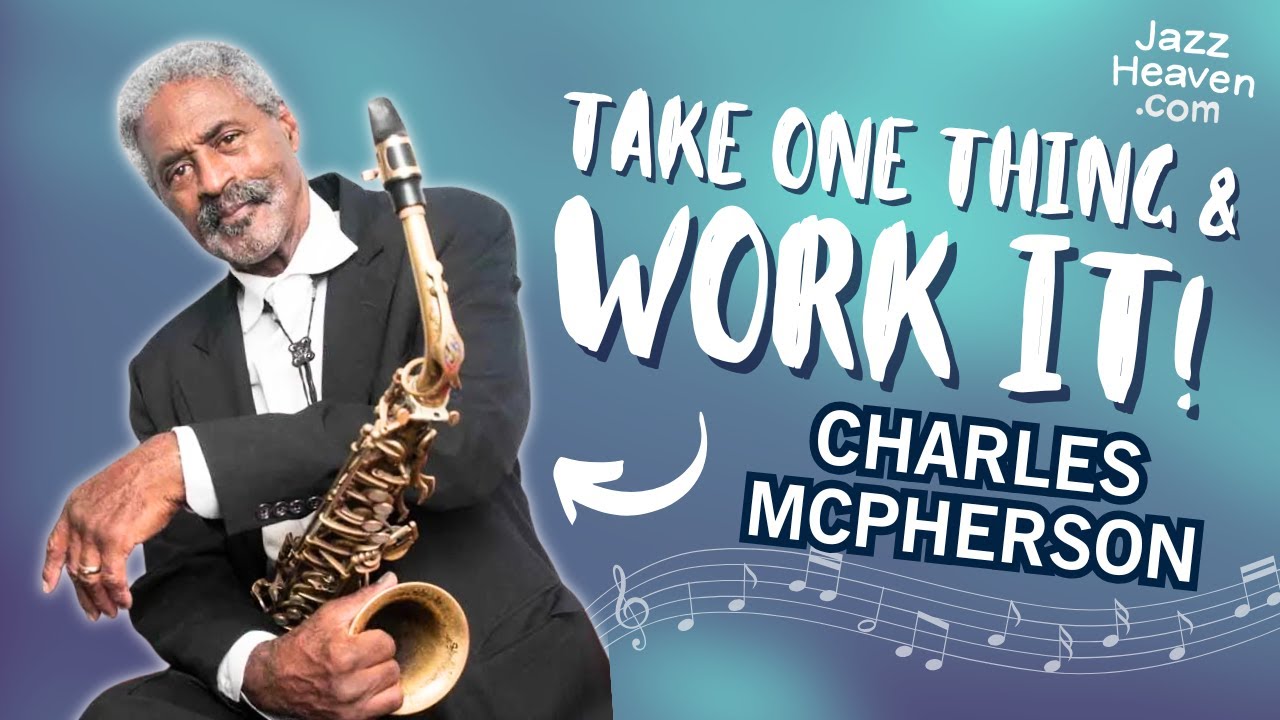 Take ONE Thing & Work It!🏋🏽‍♂️ CHARLES MCPHERSON 🎷 JazzHeaven.com Masterclass Excerpt