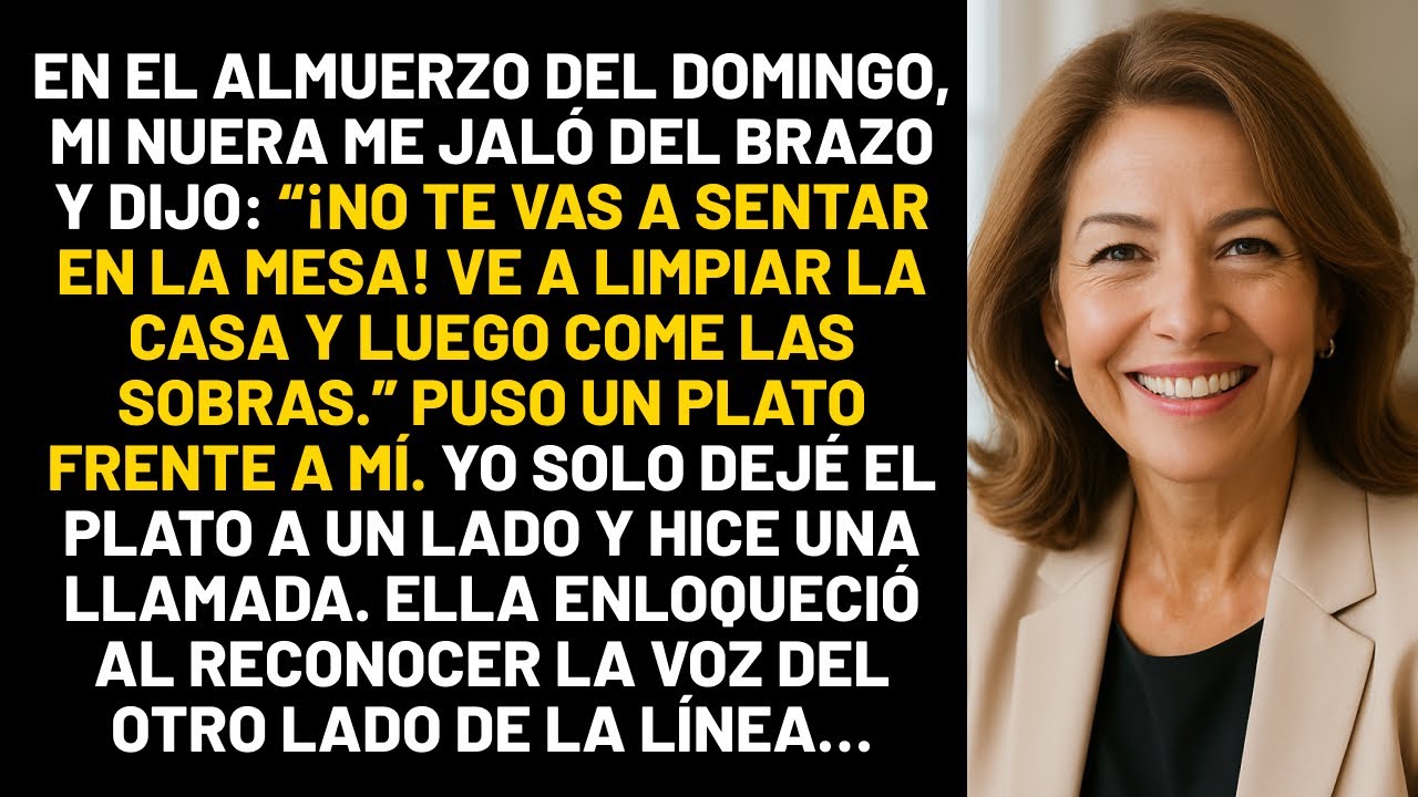 En el almuerzo del domingo, mi nuera me jaló del brazo y dijo: “¡No te vas a sentar en la mesa!