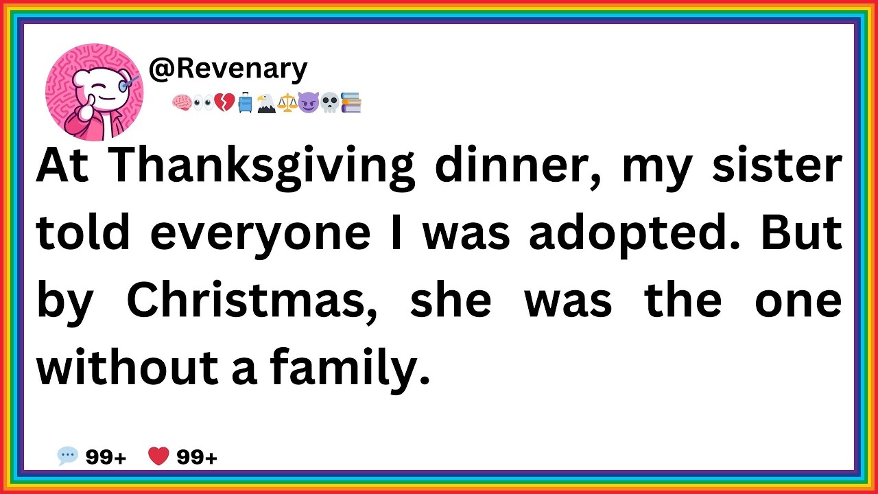 At Thanksgiving dinner, my sister told everyone I was adopted. But by Christmas, she was the one...