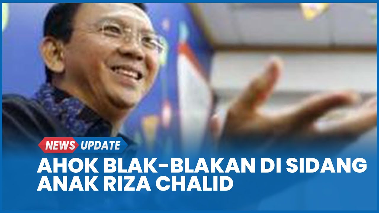 Blak-blakan Ahok di Sidang Anak Riza Chalid, Ini Deretan Kesaksiannya