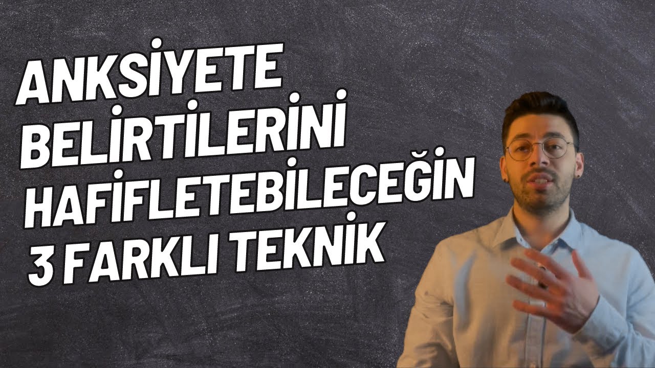 Anksiyeteye Ne İyi Gelir? - Kaygı Belirtileri İle Başa Çıkmak İçin Neler Yapabilirim? - 3 Teknik