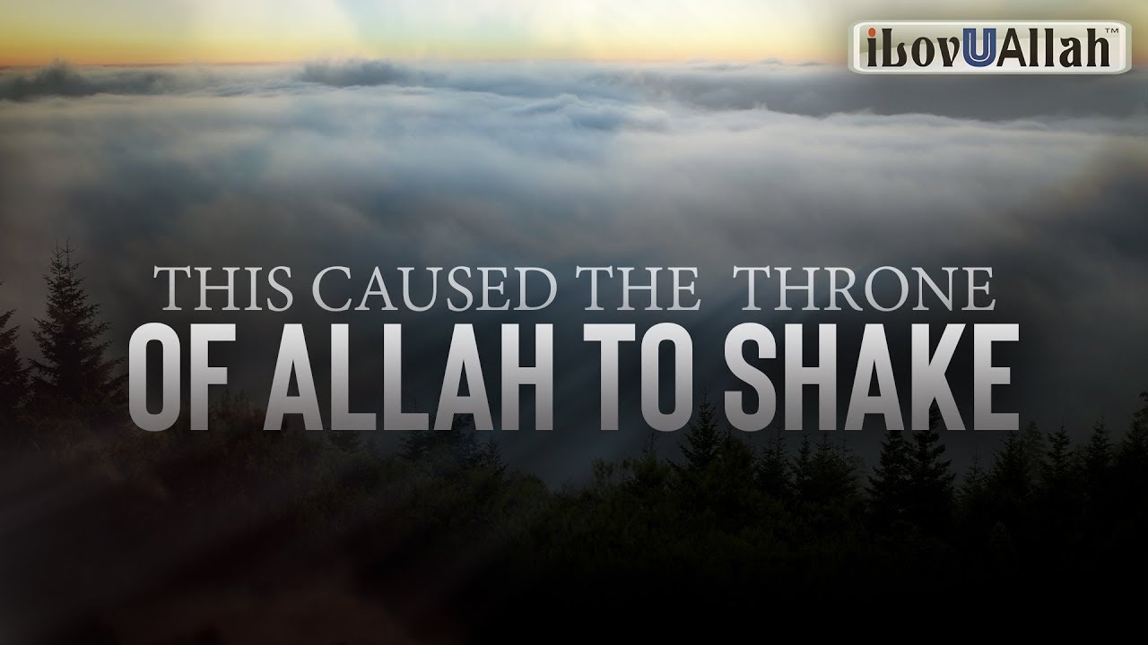 THIS CAUSED THE THRONE OF ALLAH TO SHAKE