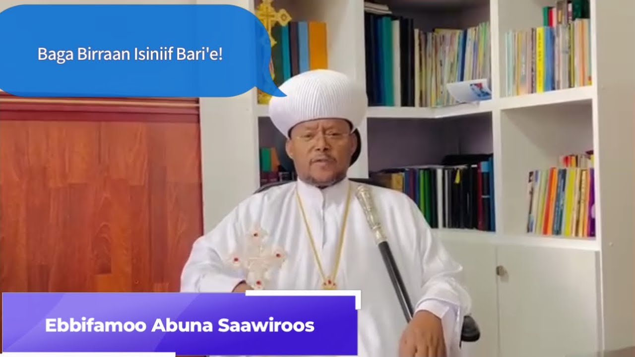 Birraa baranaa bagaa geessan,  ebbifamoo Abuna Saawiroos dabarsanJabaan Waaqa!