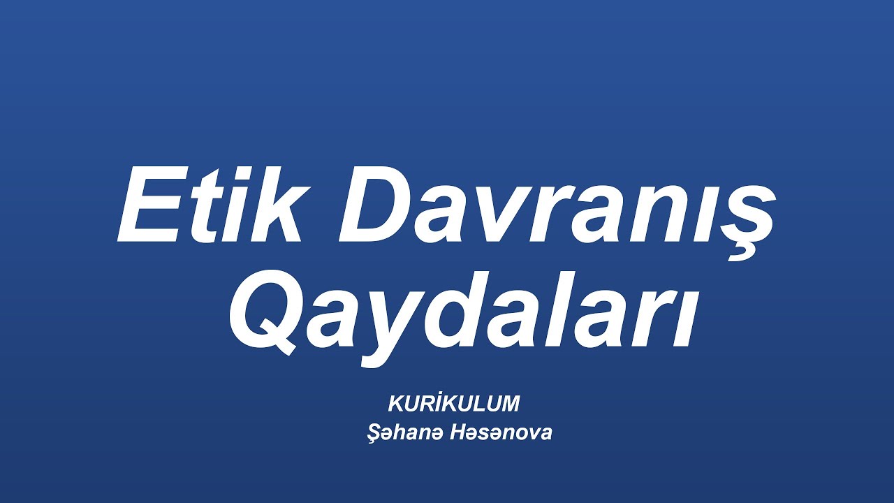 Etik davranış qaydaları | Kurikulum | Şəhanə Həsənova