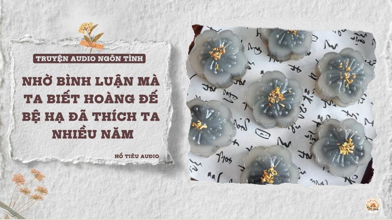 TRUYỆN AUDIO NGÔN TÌNH || NHỜ BÌNH LUẬN MÀ TA BIẾT HOÀNG ĐẾ BỆ HẠ ĐÃ THÍCH TA NHIỀU NĂM || FULL