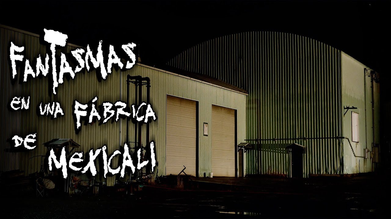 VELADOR RELATA ATERRADORA EXPERIENCIA PARANORMAL:  FANTASMAS EN UNA FÁBRICA DE MEXICALI