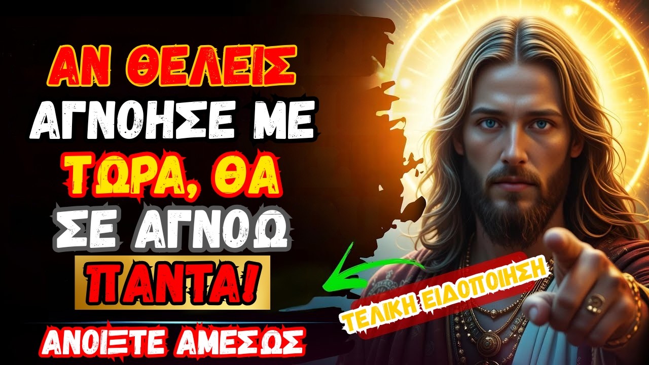 Ο Θεός λέει: «ΜΗΝ ΤΟΛΜΑΣ ΝΑ ΜΕ ΑΓΝΟΗΣΕΙΣ - ΑΚΟΥΣΕ ΜΕ ΤΩΡΑ»