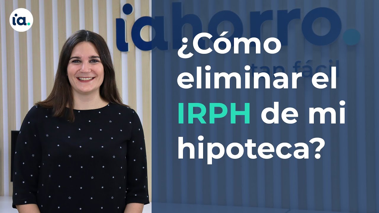 HIPOTECAS CON IRPH | &iquest;C&oacute;mo eliminar el IRPH de mi hipoteca?