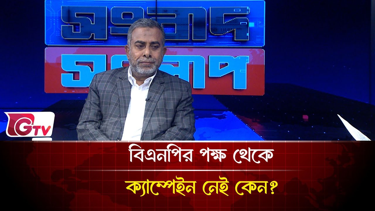 বিএনপির পক্ষ থেকে ক্যাম্পেইন নেই কেন?| Songbad Songlap | Gtv News