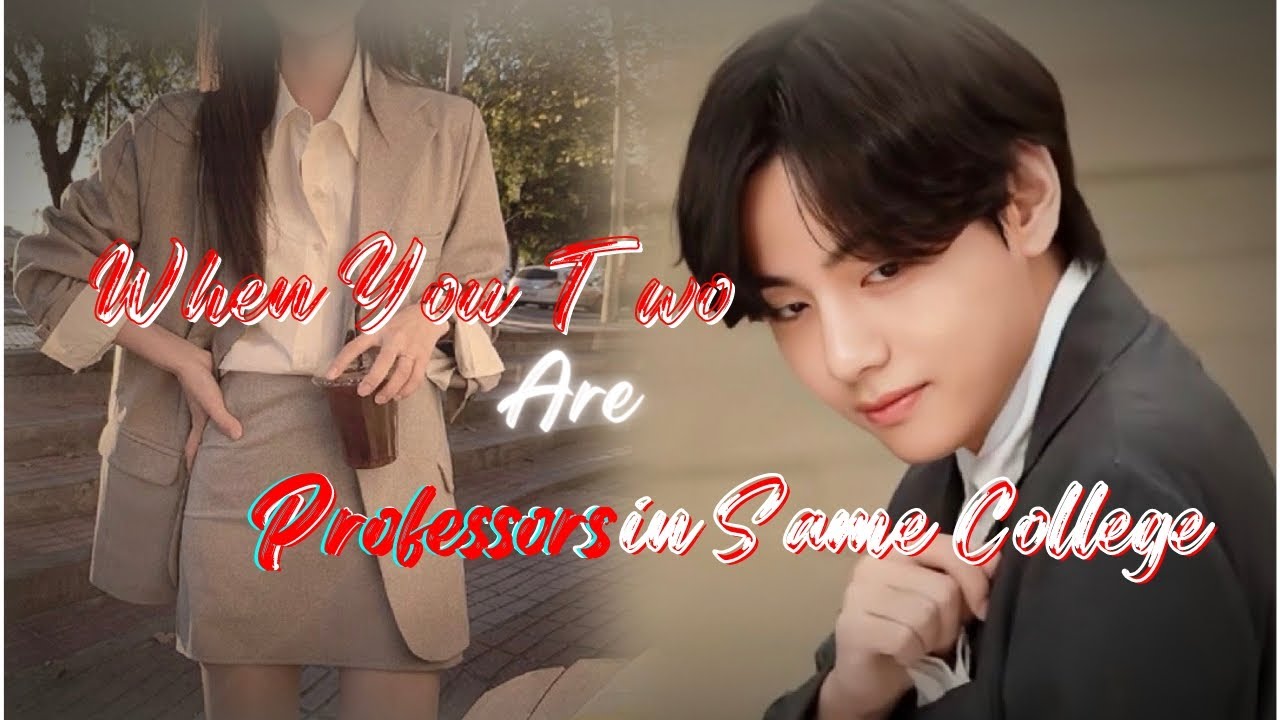 When You Two are Professors in Same College | Taehyung FF Oneshot | Taehyung FF
