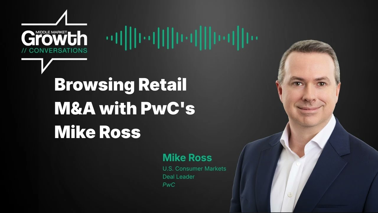 Browsing Retail M&A with PwC&rsquo;s Mike Ross | Middle Market Growth Podcast