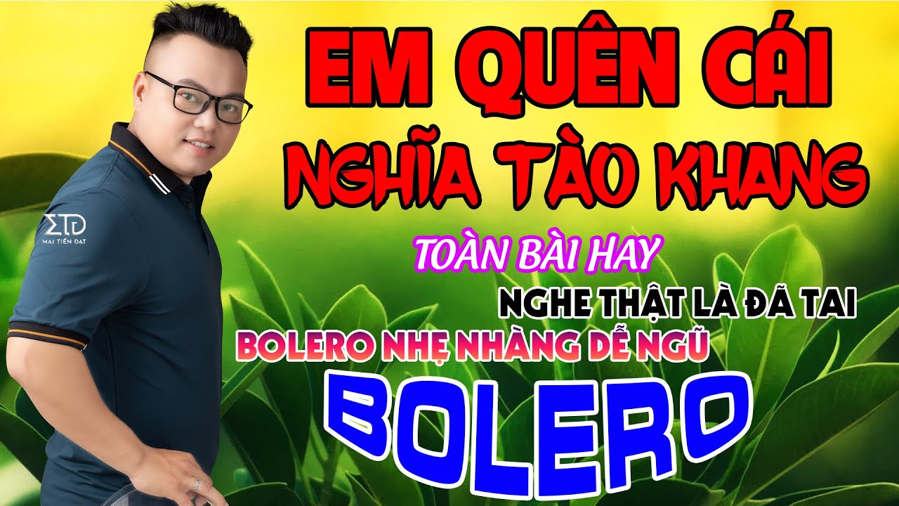 Em Quên Cái Nghĩa Tào Khang– Mai Tiến Đạt, Lk Rumba Bolero 2023 Hay Nhất, Giọng Ca Ngọt Ngào, Ấm Áp.