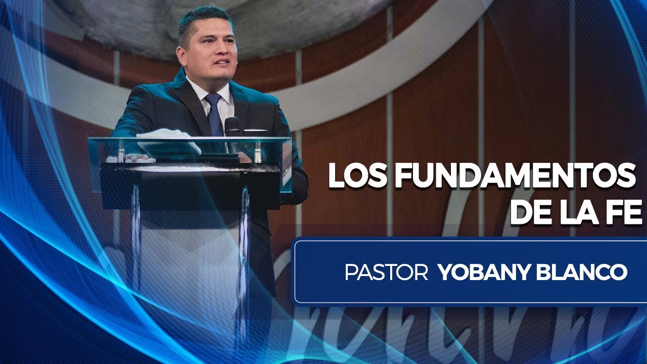 Los Fundamentos de la Fe - Pastor Yobany Blanco